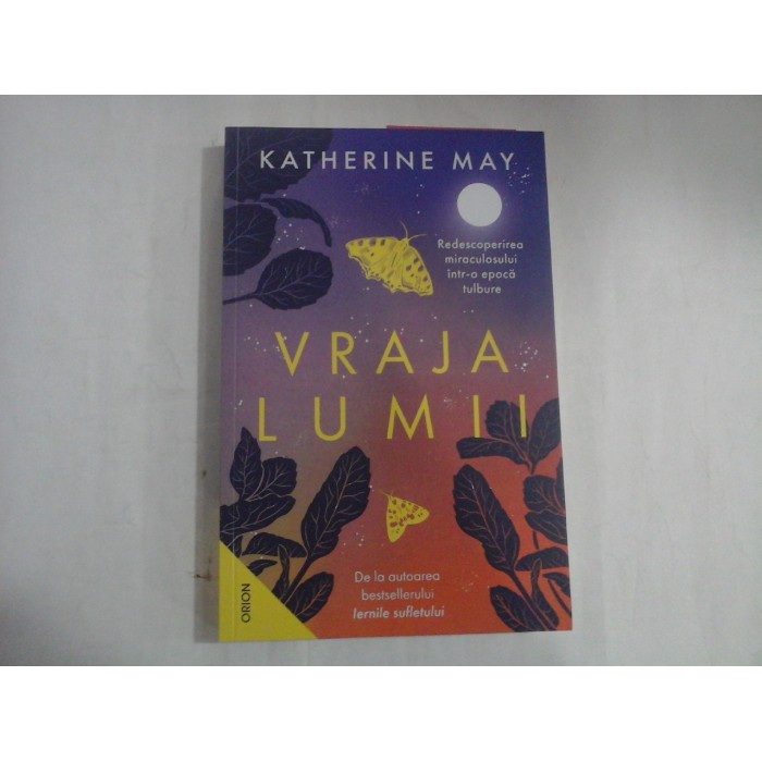 VRAJA LUMII  -  REDESCOPERREA MIRACULOSULUI INTR-O EPOCA TULBURE  -  KATHERINE MAY